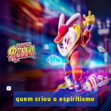 quem criou o espiritismo